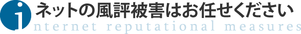ネットの誹謗中傷・風評被害はお任せください